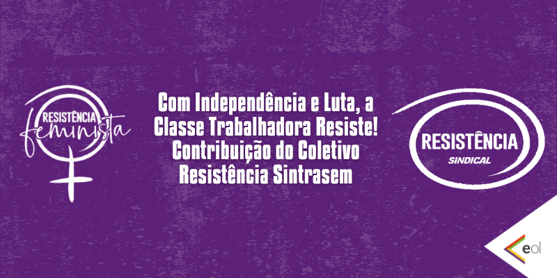 Com Independência e Luta, a Classe Trabalhadora Resiste! Contribuição do Coletivo Resistência Sintrasem